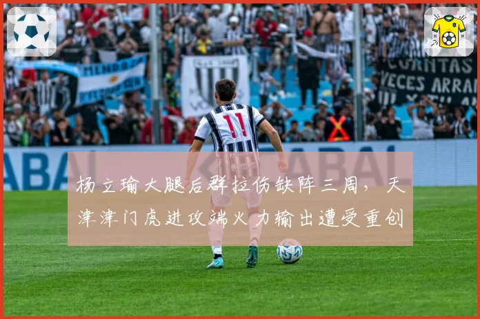 杨立瑜大腿后群拉伤缺阵三周，天津津门虎进攻端火力输出遭受重创？